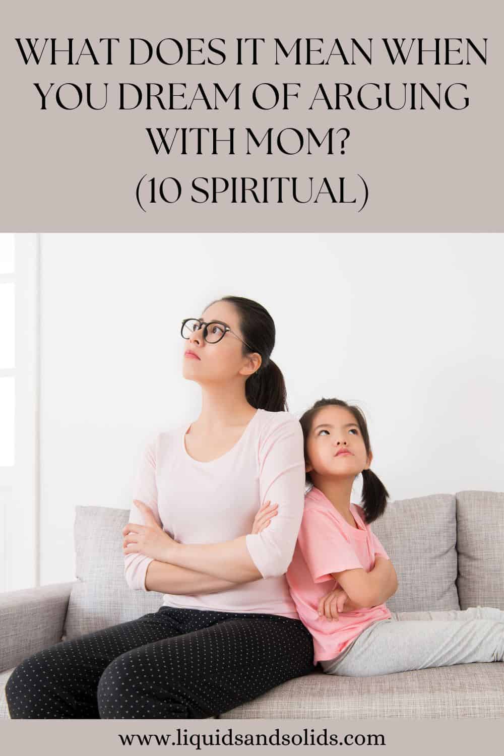  Drøm om at skændes med mor? (10 spirituelle betydninger)